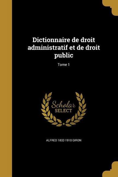 Dictionnaire de droit administratif et de droit public; Tome 1