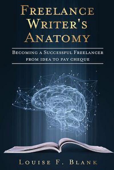 Freelance Writer’s Anatomy: Becoming a Successful Freelancer from Idea to Pay Cheque