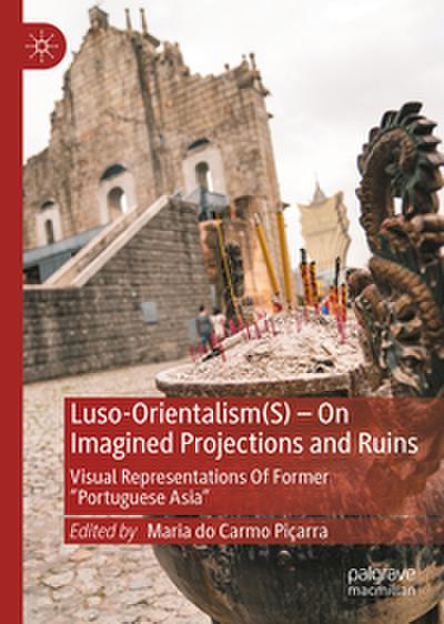 Luso-Orientalism(s)-On Imagined Projections And Ruins