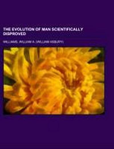 Williams, W: Evolution of Man Scientifically Disproved