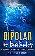 Bipolar in Barbados: A Memoir of My First Manic Episode
