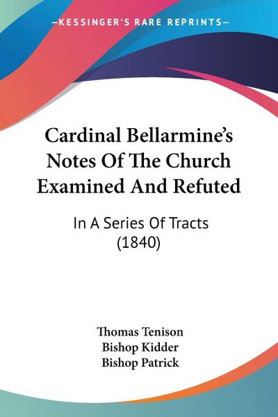 Cardinal Bellarmine’s Notes Of The Church Examined And Refuted