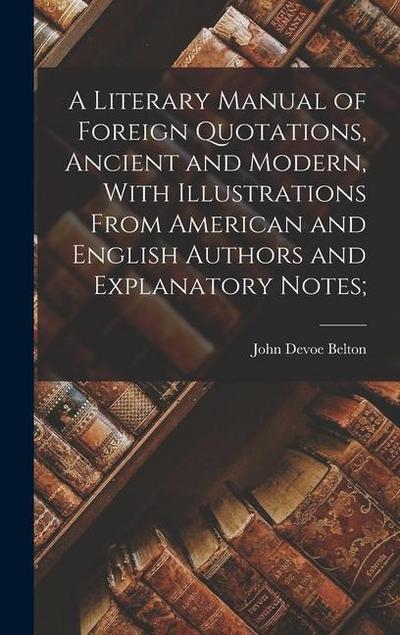 A Literary Manual of Foreign Quotations, Ancient and Modern, With Illustrations From American and English Authors and Explanatory Notes;