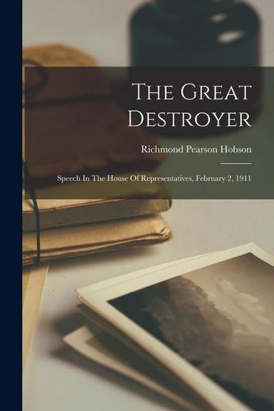The Great Destroyer: Speech In The House Of Representatives, February 2, 1911