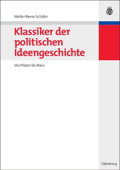 Klassiker der politischen Ideengeschichte. Von Platon bis Marx (Oldenbourgs Lehr- und Handbücher der Politikwissenschaft)