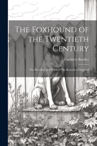 The Foxhound of the Twentieth Century: The Breeding and Work of The Kennels of England