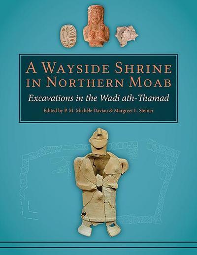 A Wayside Shrine in Northern Moab: Excavations in the Wadi Ath-Thamad
