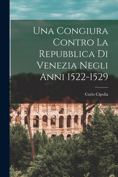 Una Congiura Contro La Repubblica Di Venezia Negli Anni 1522-1529
