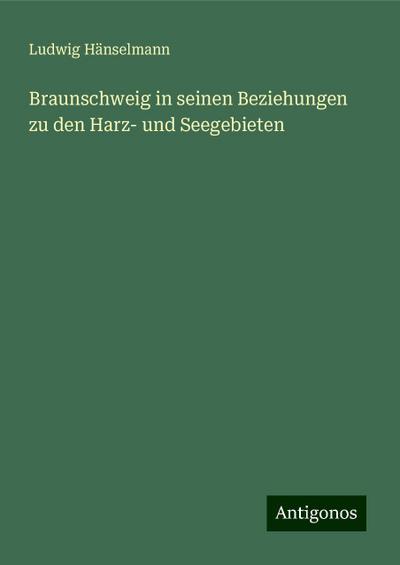 Hänselmann, L: Braunschweig in seinen Beziehungen zu den Har