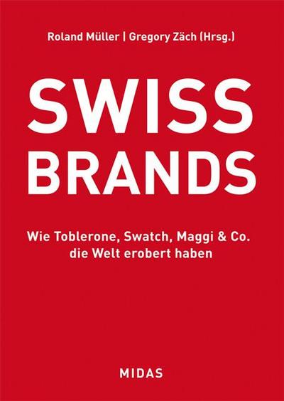 SWISS BRANDS; Wie Toblerone, Swatch, Maggi & Co. die Welt erobert haben; Midas Collection; Deutsch