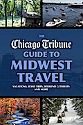 The Chicago Tribune Guide to Midwest Travel