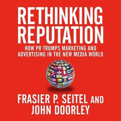 Rethinking Reputation Lib/E: How PR Trumps Marketing and Advertising in the New Media World