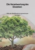 Die Verantwortung des Einzelnen - Wie wir die Klimakrise gemeinsam besiegen
