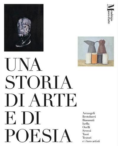 Una storia di arte e di poesia. Arcangeli, Bertolucci, Biamonti, Isella, Orelli, Sereni, Tassi, Testori e i loro artisti. Catalogo della mostra (Mendrisio, 29 marzo-6 luglio 2025)