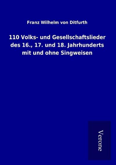 110 Volks- und Gesellschaftslieder des 16., 17. und 18. Jahrhunderts mit und ohne Singweisen