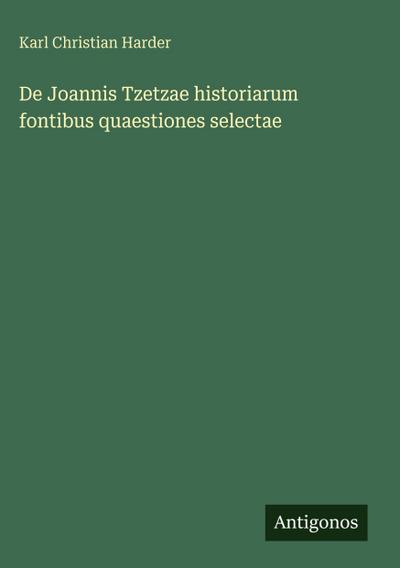 De Joannis Tzetzae historiarum fontibus quaestiones selectae