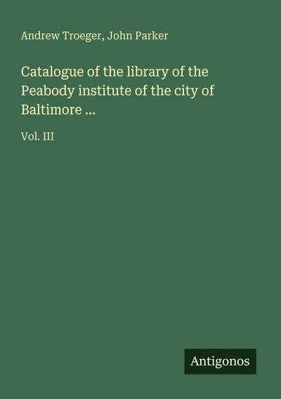 Catalogue of the library of the Peabody institute of the city of Baltimore ...