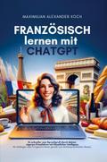 Französisch lernen mit ChatGPT: 4x schneller zum Sprachprofi durch deinen eigenen Privatlehrer mit Künstlicher Intelligenz