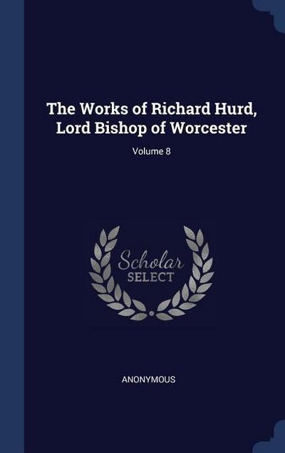 The Works of Richard Hurd, Lord Bishop of Worcester; Volume 8