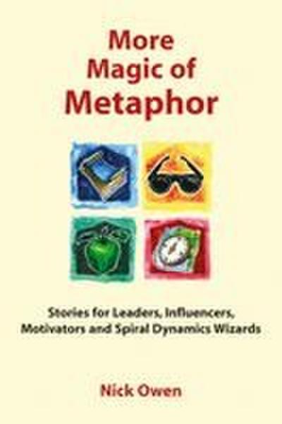 More Magic of Metaphor: Stories for Leaders, Influencers and Motivators