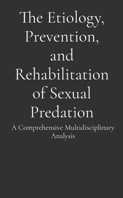 The Etiology, Prevention, and Rehabilitation of Sexual Predation