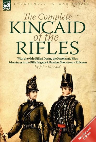 The Complete Kincaid of the Rifles-With the 95th (Rifles) During the Napoleonic Wars