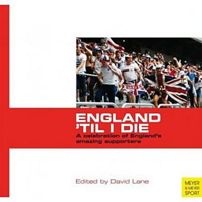 England "Til I Die": A Celebration of England’s Amazing Supporter’s
