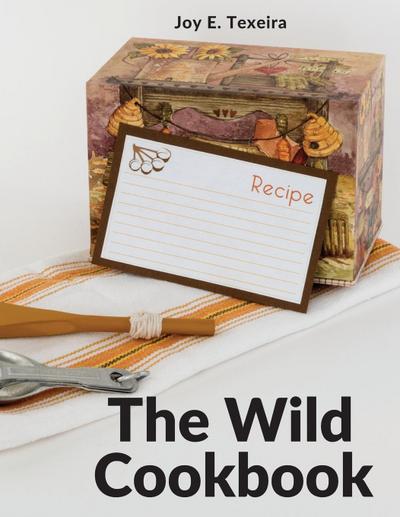 Joy E. Texeira: Wild Cookbook