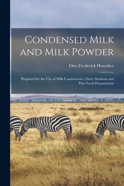 Condensed Milk and Milk Powder: Prepared for the Use of Milk Condenseries, Dairy Students and Pure Food Departments