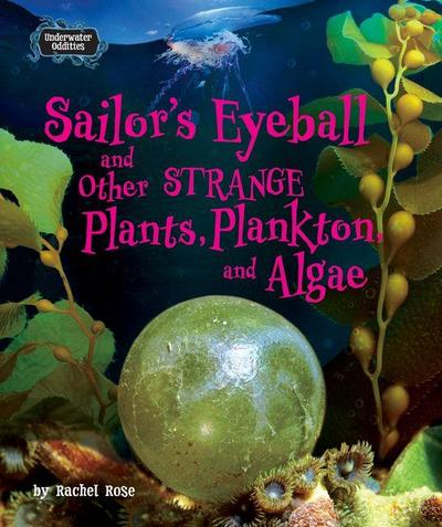 Sailor’s Eyeball and Other Strange Plants, Plankton, and Algae