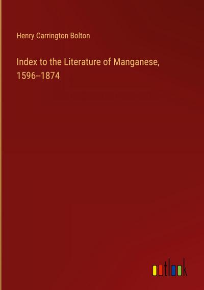 Index to the Literature of Manganese, 1596--1874