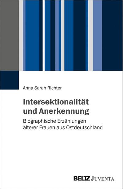 Intersektionalität und Anerkennung. Biographische Erzählungen älterer Frauen aus Ostdeutschland
