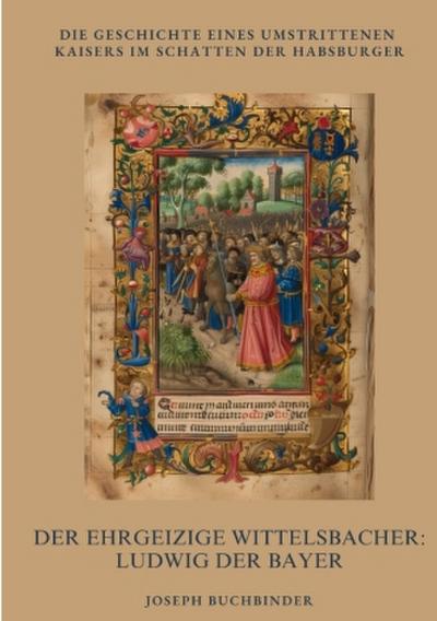 Der ehrgeizige Wittelsbacher: Ludwig der Bayer