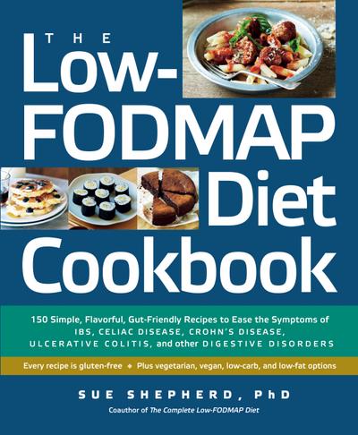 The Low-FODMAP Diet Cookbook: 150 Simple, Flavorful, Gut-Friendly Recipes to Ease the Symptoms of IBS, Celiac Disease, Crohn’s Disease, Ulcerative Colitis, and Other Digestive Disorders