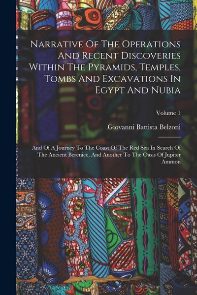 Narrative Of The Operations And Recent Discoveries Within The Pyramids, Temples, Tombs And Excavations In Egypt And Nubia: And Of A Journey To The Coa