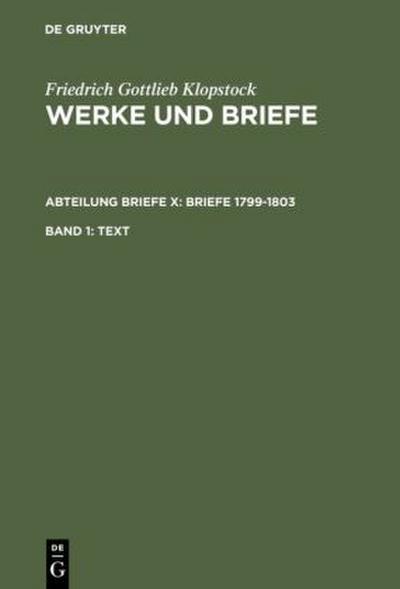 Friedrich Gottlieb Klopstock: Werke und Briefe. Abteilung Briefe X: Briefe 1799-1803 Text. Tl.1