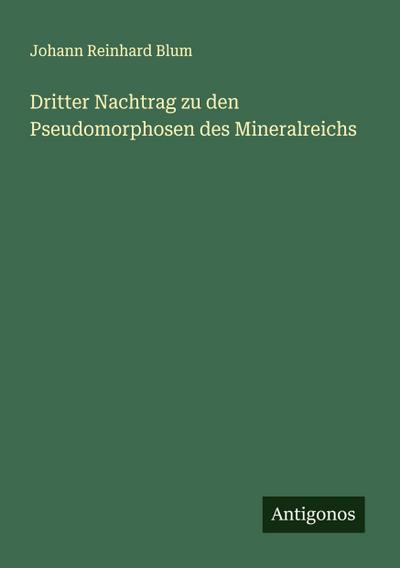 Dritter Nachtrag zu den Pseudomorphosen des Mineralreichs