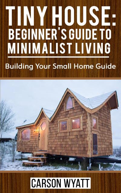 Tiny House: Beginner’s Guide to Minimalist Living: Building Your Small Home Guide (Homesteading Freedom)