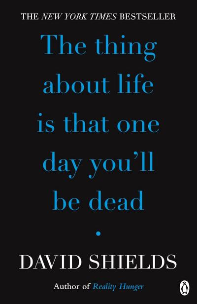The Thing About Life Is That One Day You’ll Be Dead