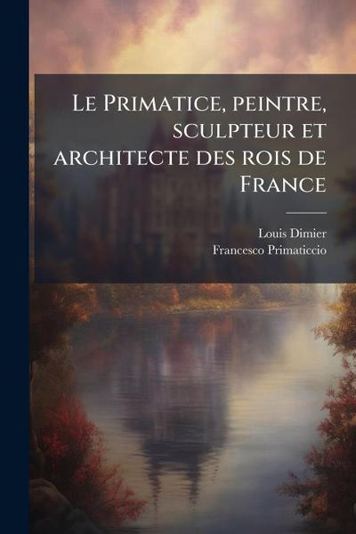 Le Primatice, peintre, sculpteur et architecte des rois de France