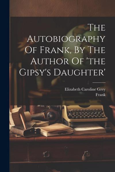The Autobiography Of Frank, By The Author Of ’the Gipsy’s Daughter’