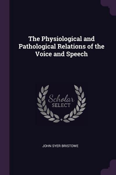The Physiological and Pathological Relations of the Voice and Speech