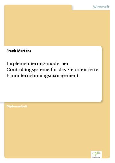 Implementierung moderner Controllingsysteme für das zielorientierte Bauunternehmungsmanagement - Frank Mertens