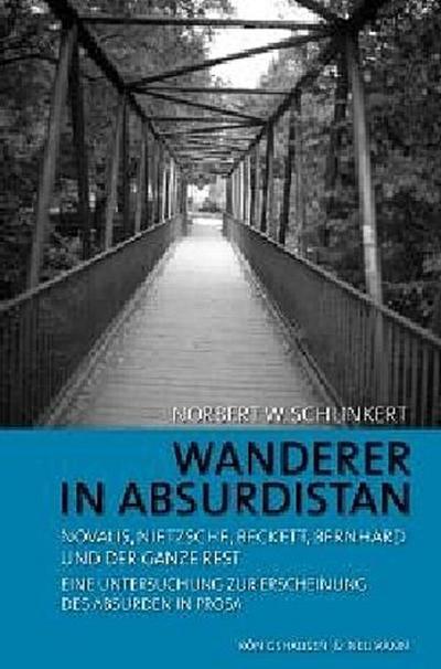 Wanderer in Absurdistan: Novalis, Nietzsche, Beckett, Bernhard und der ganze Rest