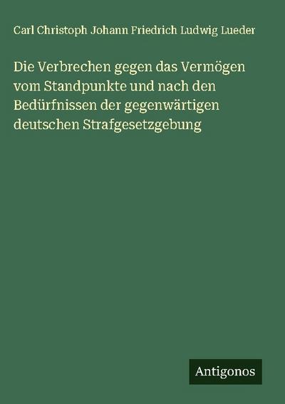Die Verbrechen gegen das Vermögen vom Standpunkte und nach den Bedürfnissen der gegenwärtigen deutschen Strafgesetzgebung