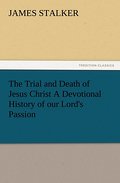 The Trial and Death of Jesus Christ A Devotional H
