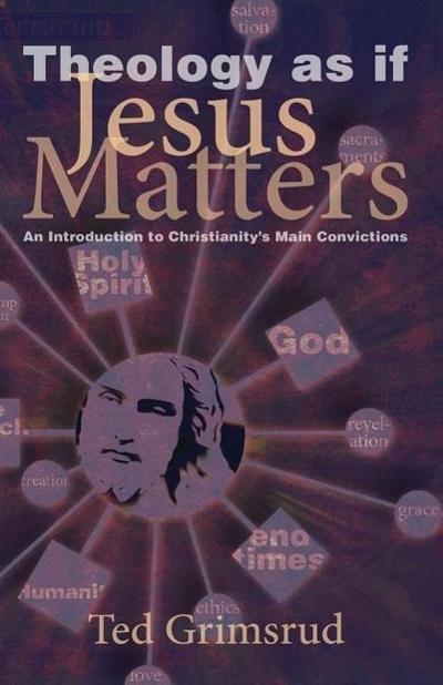Theology as If Jesus Matters: An Introduction to Christianity’s Main Convictions