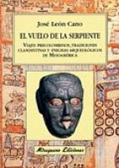 El vuelo de la serpiente. Viajes precolombinos tradiciones clandestinas y enigmas arqueológicos de Mesoamérica