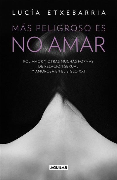 Más peligroso es no amar : historias de poliamor y de otras "muchas" formas de relación sexual y amorosa