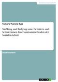 Mobbing und Bullying unter Schülern und Schülerinnen. Interventionsmethoden der Sozialen Arbeit